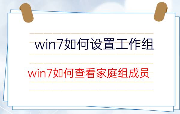 win7如何设置工作组 win7如何查看家庭组成员？